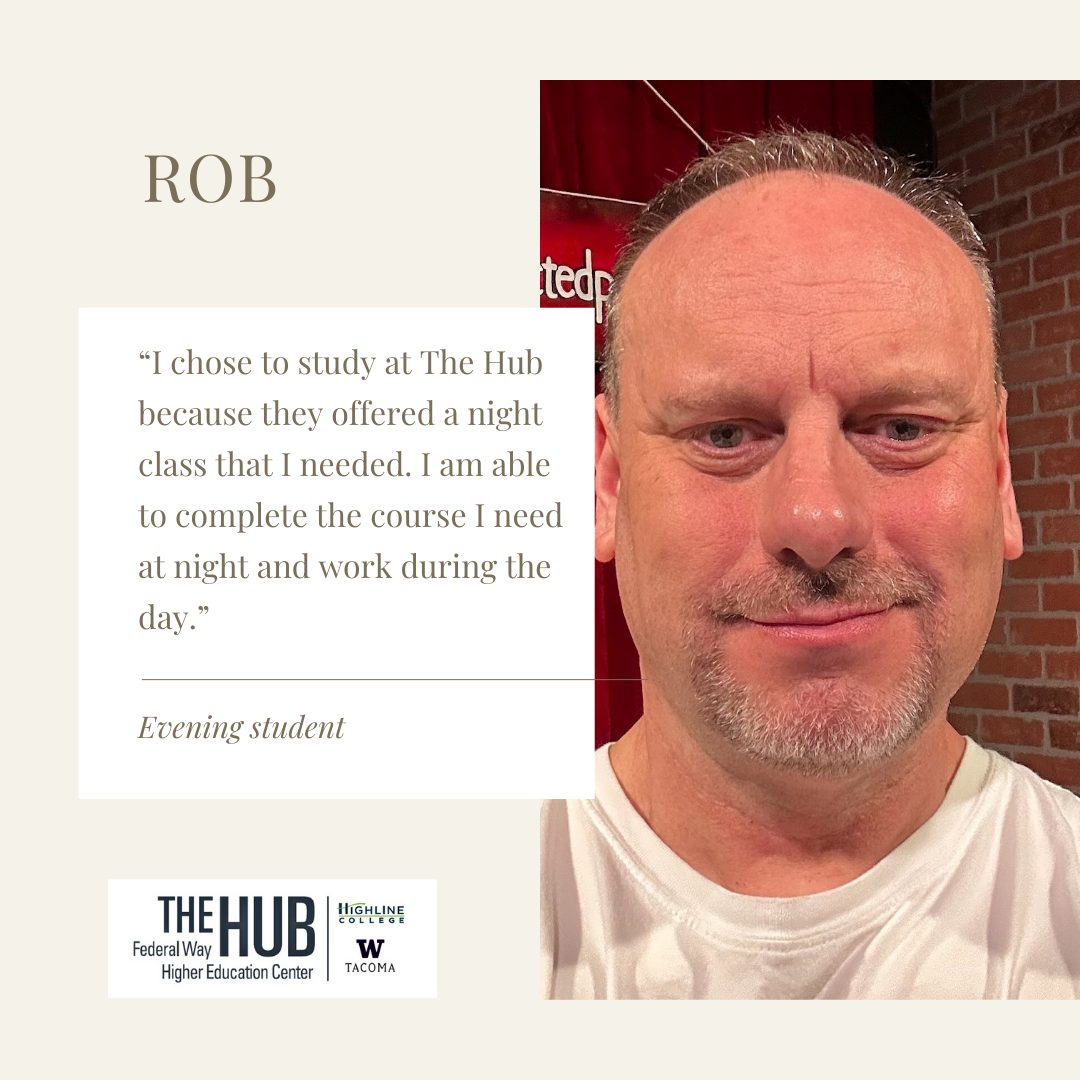 Rob: “I chose to study at The Hub because they offered a night class that I needed. I am able to complete the course I need at night and work during the day.”